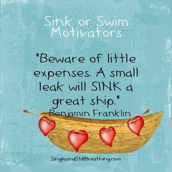 Singles: Sink or Swim Strategies, "Beware of little expenses. A small leak will sink a great ship." SIngleandStillBreathing.com