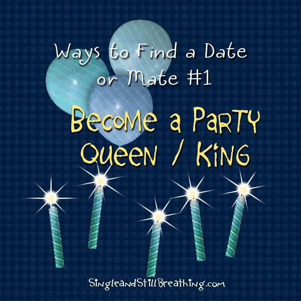 SOCIAL: Dating and Friendship, Fab Idea #1 for Finding Mr. / Ms. Right - Become a Party Queen/King, SingleandStillBreathing.com